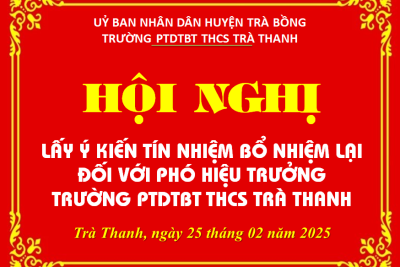 HỘI NGHỊ LẤY Ý KIẾN TÍN NHIỆM BỔ NHIỆM LẠI PHÓ HIỆU TRƯỚNG TRƯỜNG PTDTBT THCS TRÀ THANH